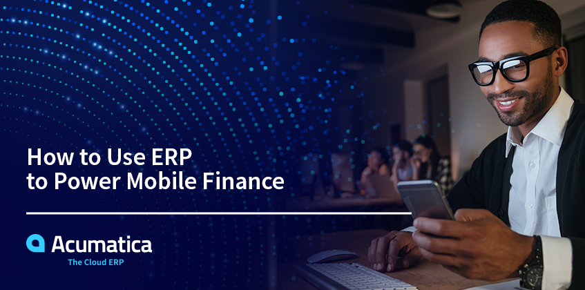 Cómo utilizar el ERP para potenciar las finanzas móviles